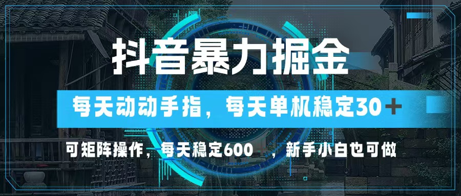 抖音暴力掘金，动动手指就可以，单机30+，可矩阵操作，每天稳定600+，…-卿云社