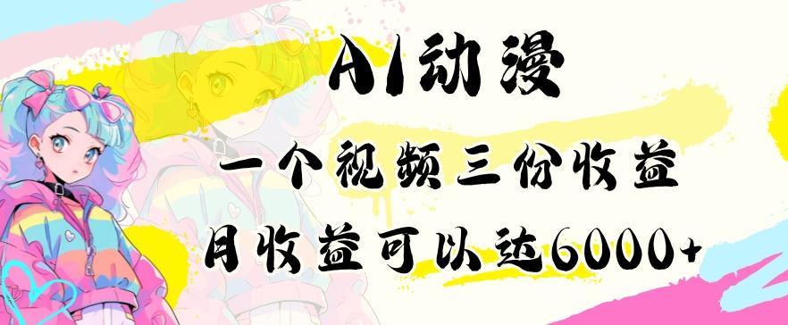 AI动漫教程做一个视频三份收益当月可产出6000多的收益小白可操作【揭秘】-卿云社