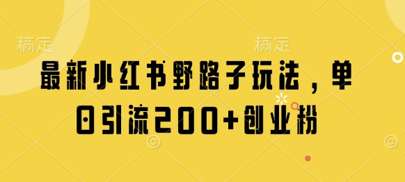 最新小红书野路子玩法，单日引流200+创业粉-卿云社