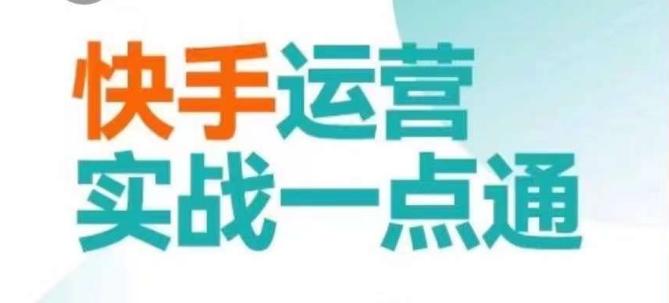 快手运营实战一点通，这套课用小白都能学会的方法教你抢占用户，做好生意-卿云社