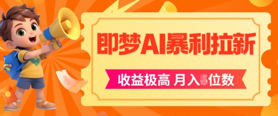 即梦app暴利拉新，收益上限极高，月入5位数，AI风口落地实操项目-卿云社