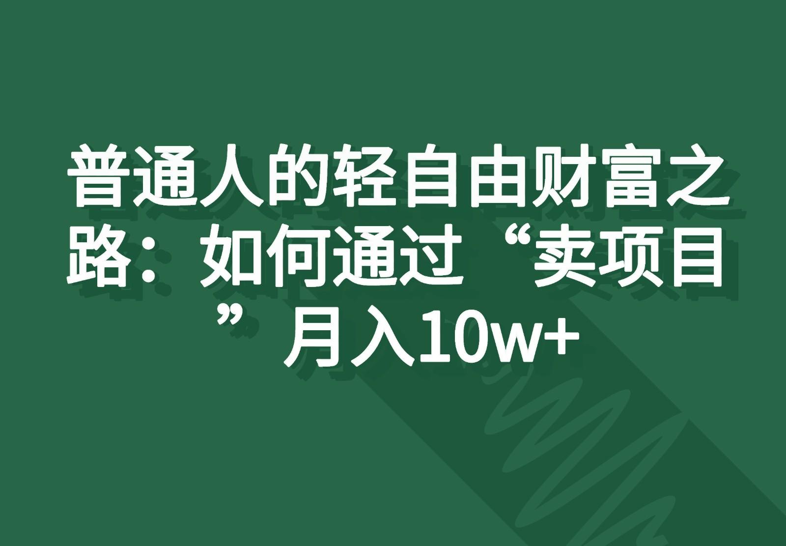 普通人的轻自由财富之路：如何通过“卖项目”月入10w+-卿云社