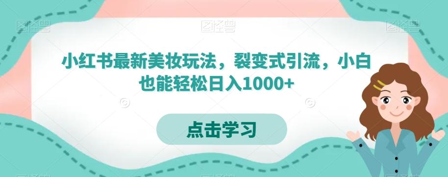 小红书最新美妆玩法，裂变式引流，小白也能轻松日入1000+-卿云社
