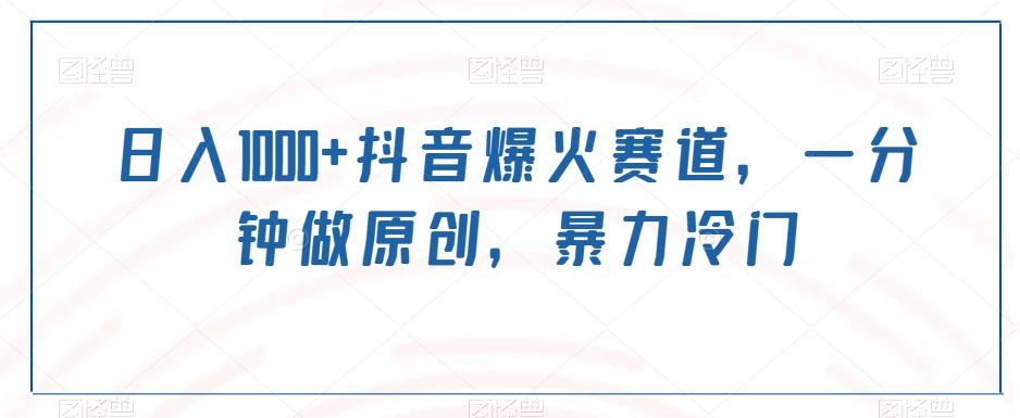 日入1000+抖音爆火赛道，一分钟做原创，暴力冷门-卿云社