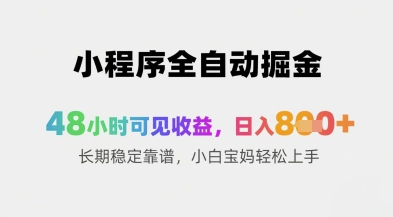 小程序全自动掘金，48小时可见收益，日入8张+长期稳定靠谱，小白宝妈轻松上手【揭秘】-卿云社