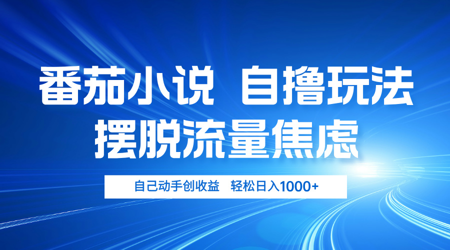 番茄小说自撸玩法 摆脱流量焦虑 日入1000+-卿云社