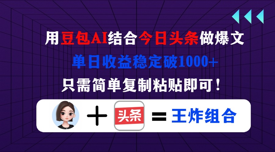 用豆包结合今日头条做爆文，单日收益稳定破1000+，只需简单复制粘贴即可！-卿云社