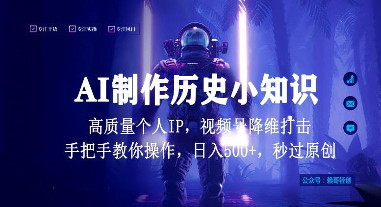 视频号AI制作历史小知识，日入1000+高质量原创个人ip，秒过原创，降维打击，全网首发【揭秘】-卿云社