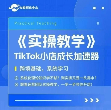 大卖家孵化中心TikTok实操课，TikTok小店成长加速器，跨境基础系统学习，一步一步带你开店-卿云社
