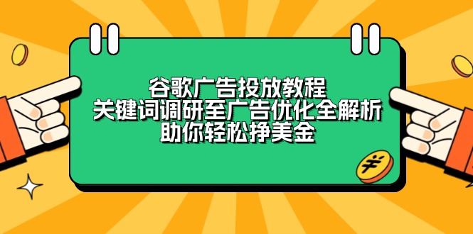 谷歌广告投放教程：关键词调研至广告优化全解析，助你轻松挣美金-卿云社