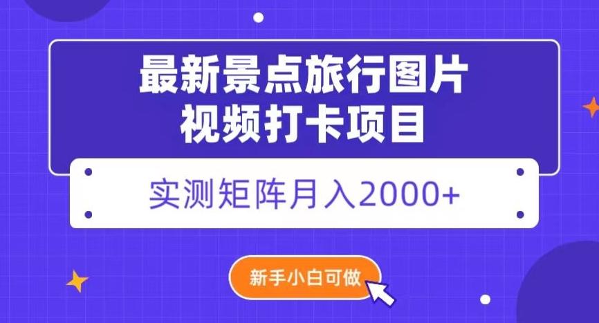 最新景点旅行图片视频打卡，实测矩阵月入2000+，新手可做【揭秘】-卿云社
