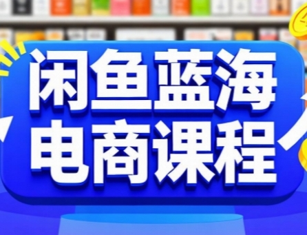 闲鱼蓝海电商课程，手把手助你快速上手，轻松实现闲鱼稳定盈利-卿云社
