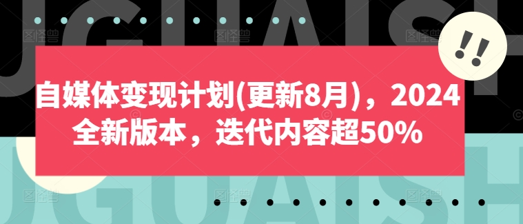 自媒体变现计划(更新8月)，2024全新版本，迭代内容超50%-卿云社