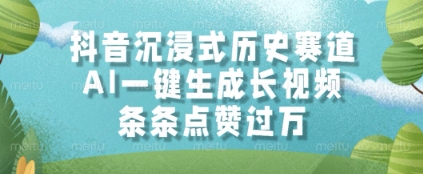 抖音沉浸式历史赛道，AI一键生成长视频，条条点赞过W【揭秘】-卿云社