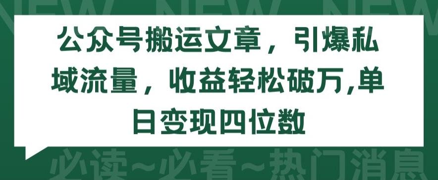 公众号搬运文章，引爆私域流量，收益轻松破万，单日变现四位数【揭秘】-卿云社