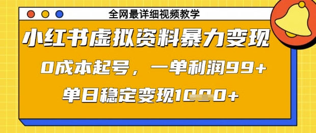 小红书虚拟资料暴力变现，0成本起号，一单利润99，单日稳定变现1k【揭秘】-卿云社
