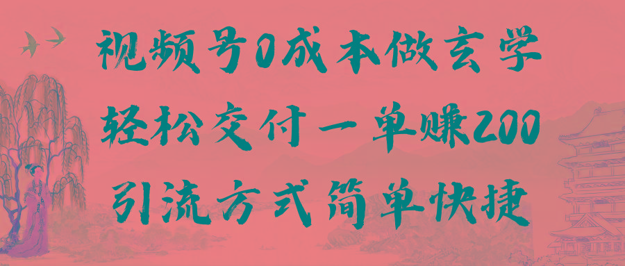 视频号0成本做玄学轻松交付一单赚200引流方式简单快捷(教程+软件)-卿云社