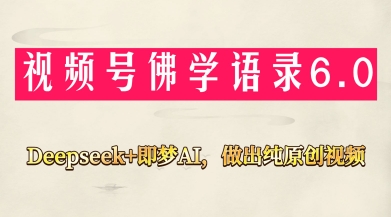 视频号佛学禅语6.0，用Deepseek+即梦ai，做纯原创视频，新手小白，也能月入1W+-卿云社