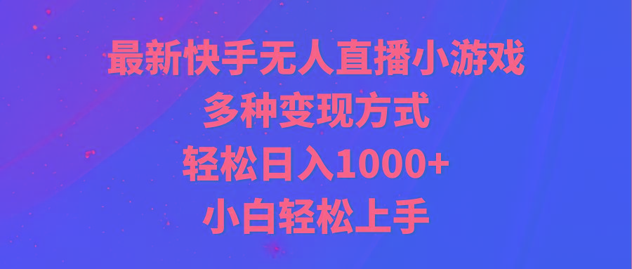 最新快手无人直播小游戏，多种变现方式，轻松日入1000+小白轻松上手-卿云社