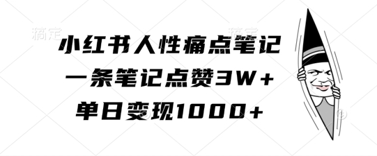 小红书人性痛点笔记，一条笔记点赞3W+，单日变现1k-卿云社
