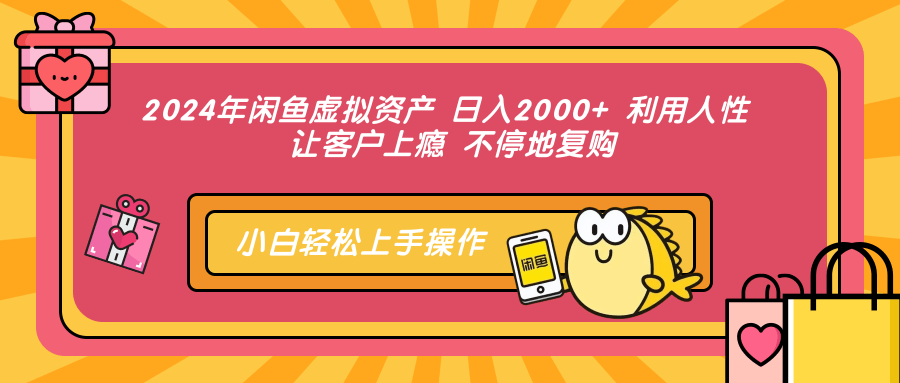 2024年闲鱼虚拟资产 日入2000+ 利用人性 让客户上瘾 不停地复购-卿云社