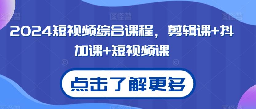 2024短视频综合课程，剪辑课+抖加课+短视频课-卿云社