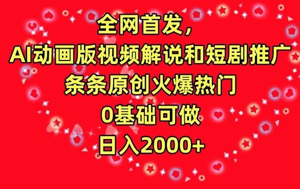 全网首发，AI动画版视频解说和短剧推广，条条原创火爆热门，0基础可做，日入2000+【揭秘】-卿云社