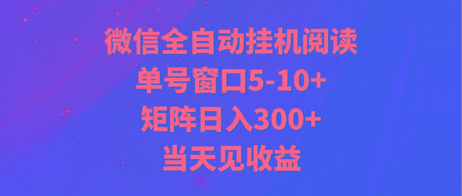 全自动挂机阅读 单号窗口5-10+ 矩阵日入300+ 当天见收益-卿云社
