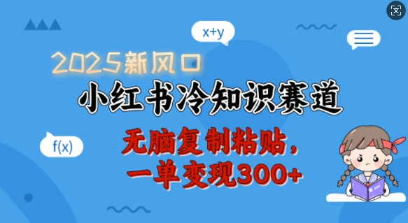 2025新风口，小红书冷知识赛道，无脑复制粘贴，一单变现300+-卿云社