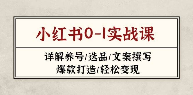 小红书0-1实战课(2023-2025)，详解养号/选品/文案撰写/爆款打造/轻松变现-卿云社