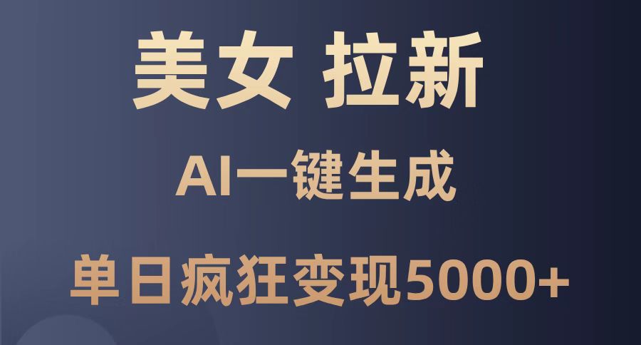 美女暴力拉新，通过AI一键生成，单日疯狂变现5000+，纯小白一学就会！-卿云社