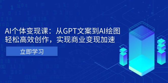 AI个体变现课：从GPT文案到AI绘图，轻松高效创作，实现商业变现加速-卿云社