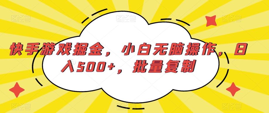 快手游戏掘金，小白无脑操作，日入500+，批量复制-卿云社