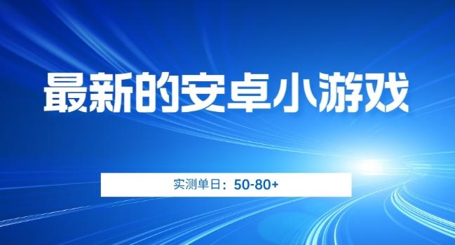 最新的安卓小游戏，实测日入50-80+【揭秘】-卿云社