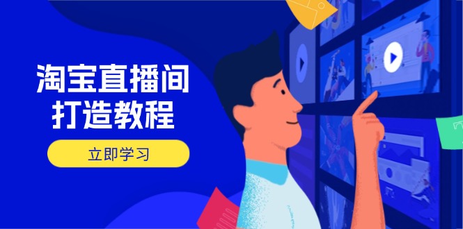 淘宝直播间打造教程：掌握开播添加商品与选品核心逻辑，打造高转化直播间-卿云社