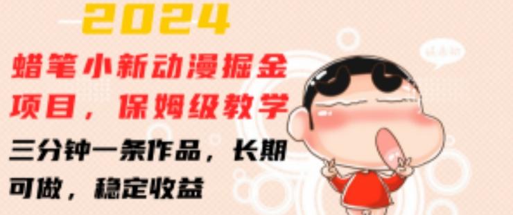 2024蜡笔小新动漫掘金项目，保姆级教学，三分钟一条作品，长期可做，稳定收益 【揭秘】-卿云社