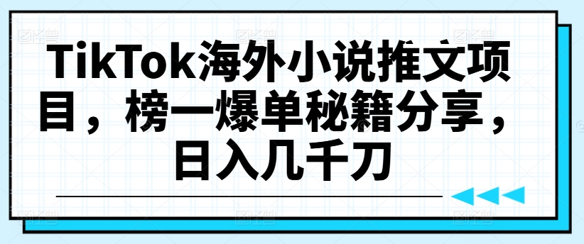 TikTok海外小说推文项目，榜一爆单秘籍分享，日入几千刀-卿云社