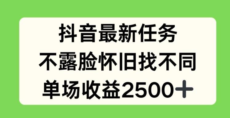 抖音最新任务，不露脸怀旧找不同，单场收益2.5k【揭秘】-卿云社