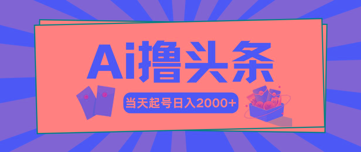 Ai撸头条，当天起号，第二天见收益，日入2000+-卿云社