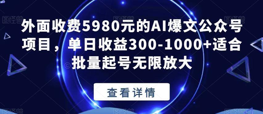 外面收费5980元的AI爆文公众号项目，单日收益300-1000+适合批量起号无限放大【揭秘】-卿云社