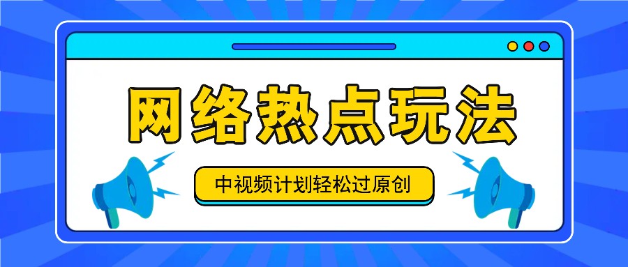 中视频计划之网络热点玩法，每天几分钟利用热点拿收益！-卿云社