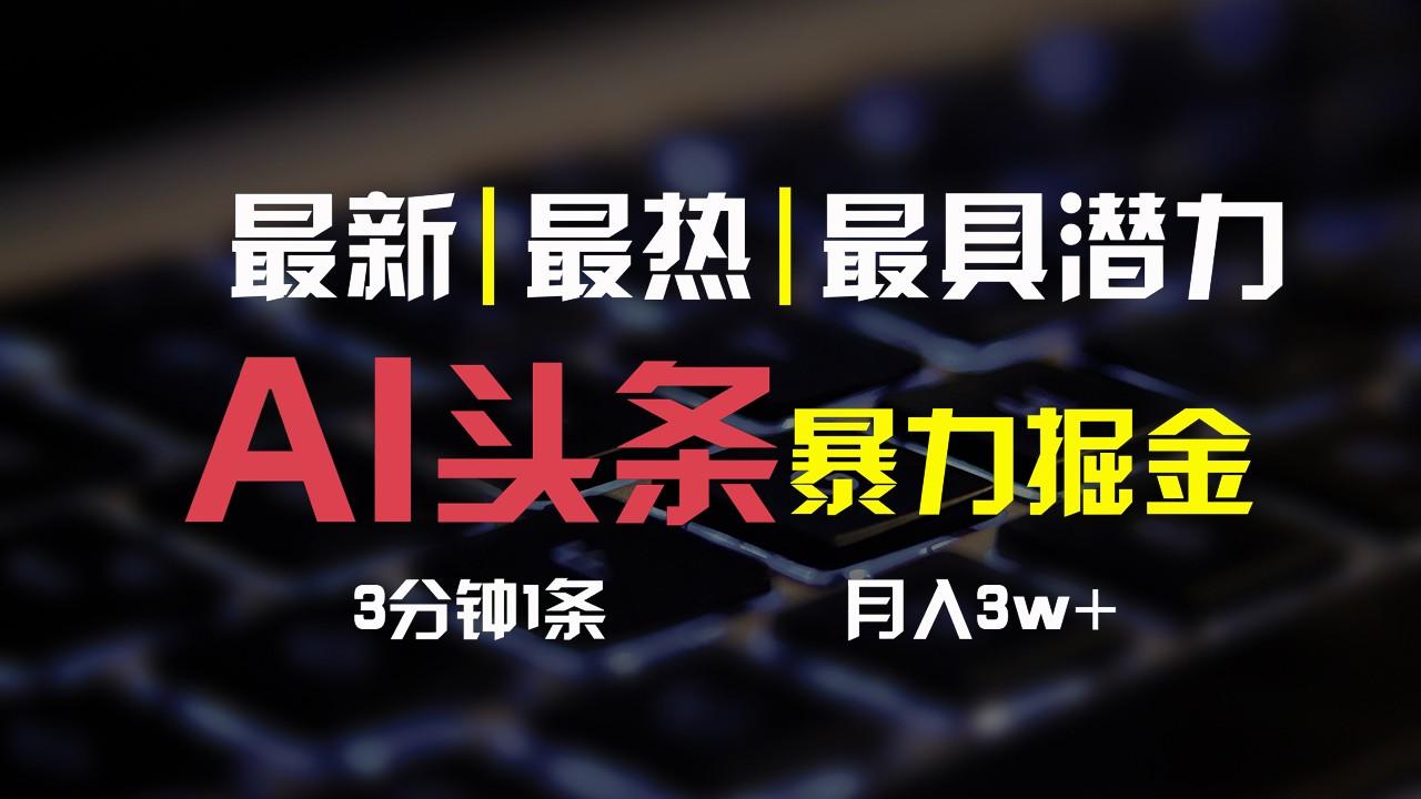 AI头条3天必起号，简单无需经验，3分钟1条，一键多渠道发布，复制粘贴月入3W+-卿云社