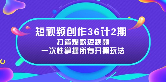 短视频创作36计2期：打造爆款短视频所需的各类开篇技巧，提升视频吸引力-卿云社