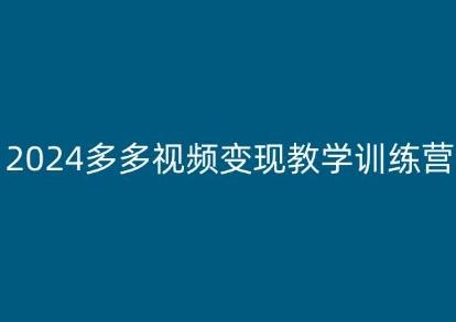 2024多多视频变现教学训练营，新手保姆级教程，适合新手小白-卿云社