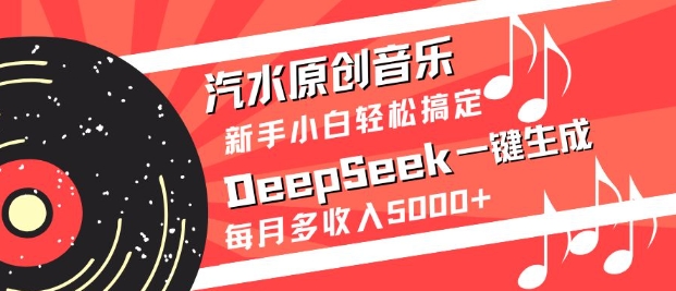 汽水原创音乐DeepSeek一键生成，新手小白轻松搞定，每月多收入5k+-卿云社