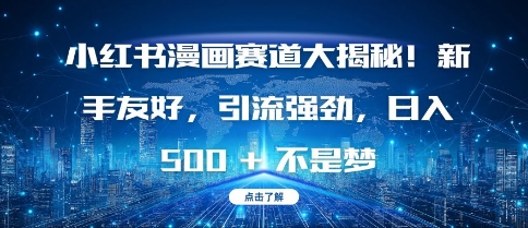 小红书漫画赛道大揭秘!新手友好，引流强劲，日入多张【揭秘】-卿云社