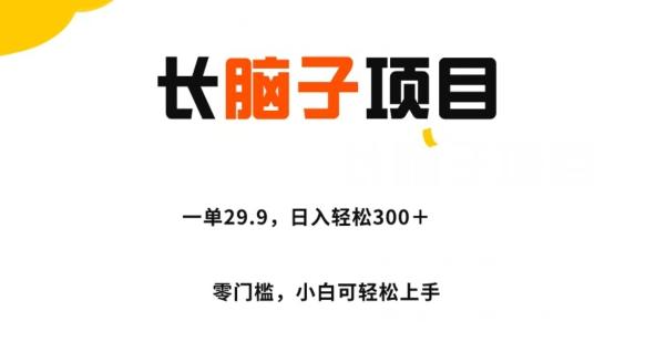 长脑子项目，一单29.9，日入轻松300＋，零门槛操作-卿云社