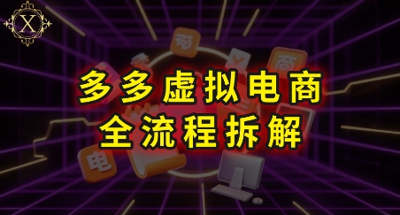 拼多多虚拟电商全流程拆解，深度学习每一个环节，看完即可上手实操-卿云社