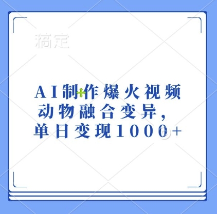 AI制作爆火视频，动物融合变异，单日变现1k-卿云社