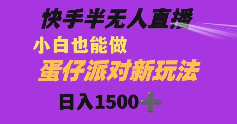 快手最新半无人直播蛋仔派对日入1500+小白也能操作-卿云社